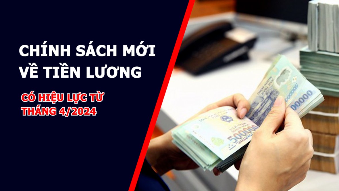 Chính sách mới về tiền lương, đất đai có hiệu lực từ tháng 4/2024