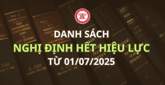 Danh sách Nghị định hết hiệu lực từ ngày 01/07/2025. (Ảnh: Thư viện PL)
