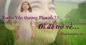 Radio Yêu thương Plus số 73: Đi để trở về…