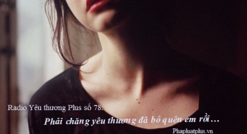 Radio Yêu thương Plus số 78: Phải chăng yêu thương đã bỏ quên em rồi?