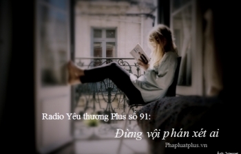 Radio Yêu thương Plus số 91: Đừng vội phán xét ai