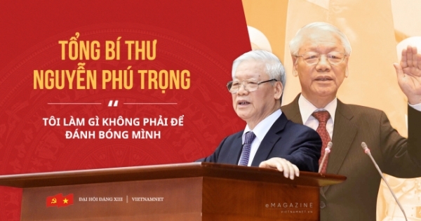 Tổng Bí thư Nguyễn Phú Trọng: “Tôi làm gì không phải để đánh bóng mình”