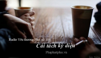 Radio Yêu thương Plus số 104: Cái tách kỳ diệu