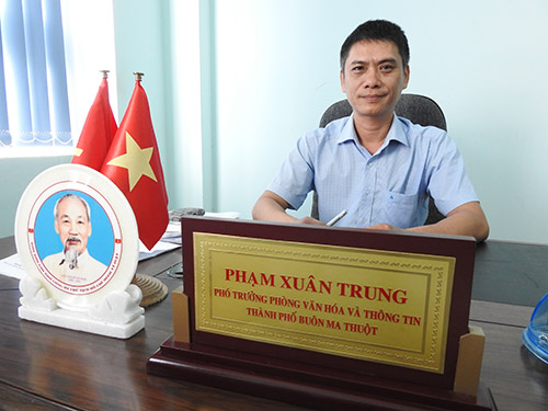 &Ocirc;ng Phạm Xu&acirc;n Trung - Ph&oacute; ph&ograve;ng Văn h&oacute;a th&ocirc;ng tin th&agrave;nh phố Bu&ocirc;n Ma Thuột