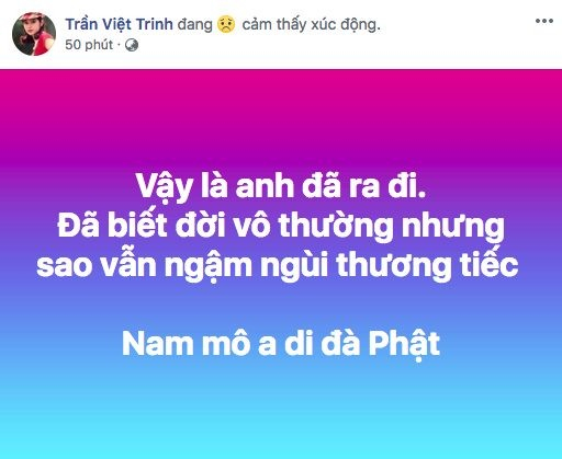 Nữ diễn vi&ecirc;n Việt Trinh chia sẻ &ldquo;Vậy l&agrave; anh đ&atilde; ra đi. Đ&atilde; biết đời v&ocirc; thường nhưng sao vẫn ngậm ng&ugrave;i tiếc nuối. Nam m&ocirc; ai di đ&agrave; phật&rdquo;.