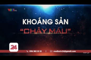 Tiêu Điểm: KHOÁNG SẢN "CHẢY MÁU"