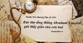 Radio Yêu thương Plus số 119: Bức thư ý nghĩa của tổng thống Abraham Lincoln gửi thầy giáo của con trai