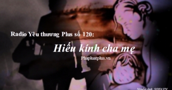 Radio Yêu thương Plus số 120: Hiếu kính cha mẹ