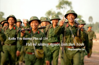 Radio Yêu thương Plus số 134: Viết về những người lính thời bình