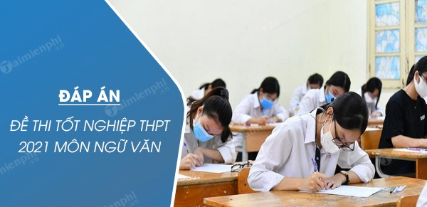 Bộ GD&amp;amp;ĐT công bố đáp án môn Văn kỳ thi tốt nghiệp THPT 2021
