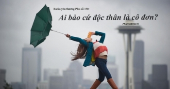 Radio Yêu thương Plus số 150: Ai bảo cứ độc thân là cô đơn?