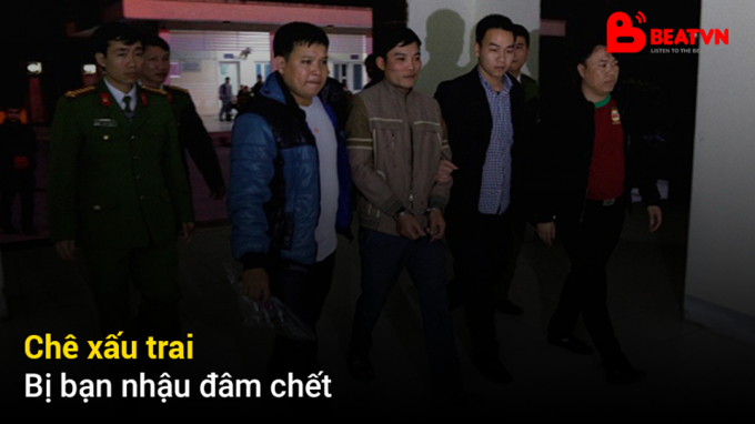 Ch&ecirc; xấu trai, bị bạn nhậu đ&acirc;m chết.