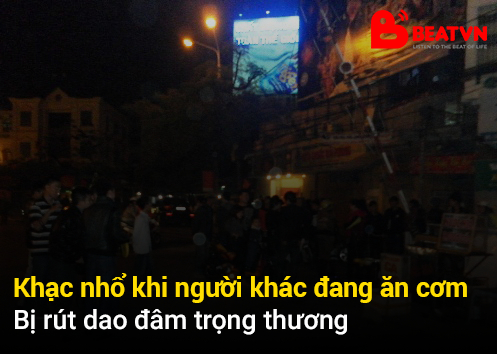Khạc nhổ khi người kh&aacute;c đang ăn cơm,bị r&uacute;t dao đ&acirc;m trọng thương