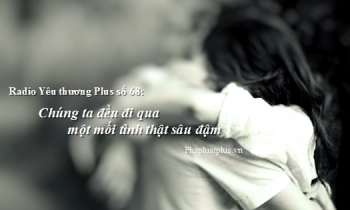 Radio Yêu thương Plus số 68: Chúng ta đều đi qua một mối tình thật sâu đậm