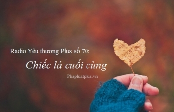 Radio Yêu thương Plus số 70: Chiếc lá cuối cùng...