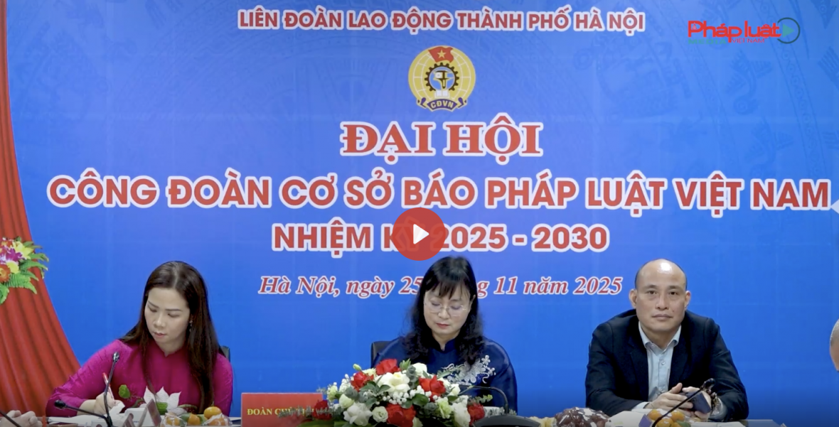 Đại hội Công đoàn Báo Pháp luật Việt Nam, nhiệm kỳ 2025-2030: Đổi mới, đồng hành và phát triển