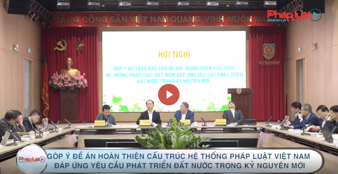 Góp ý Đề án Hoàn thiện cấu trúc hệ thống pháp luật Việt Nam đáp ứng yêu cầu phát triển đất nước trong kỷ nguyên mới